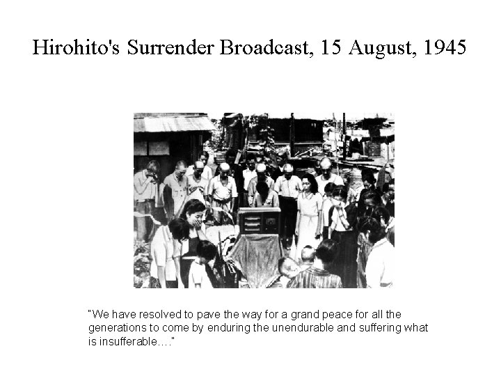 Hirohito's Surrender Broadcast, 15 August, 1945 “We have resolved to pave the way for