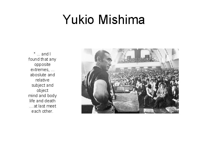 Yukio Mishima ". . . and I found that any opposite extremes, . .