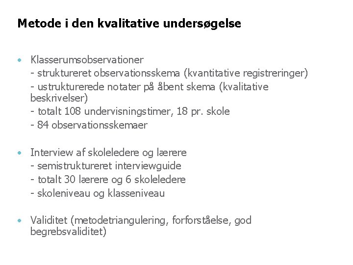 Metode i den kvalitative undersøgelse • Klasserumsobservationer - struktureret observationsskema (kvantitative registreringer) - ustrukturerede