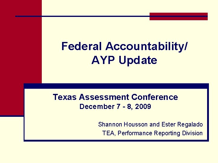 Federal Accountability/ AYP Update Texas Assessment Conference December 7 - 8, 2009 Shannon Housson