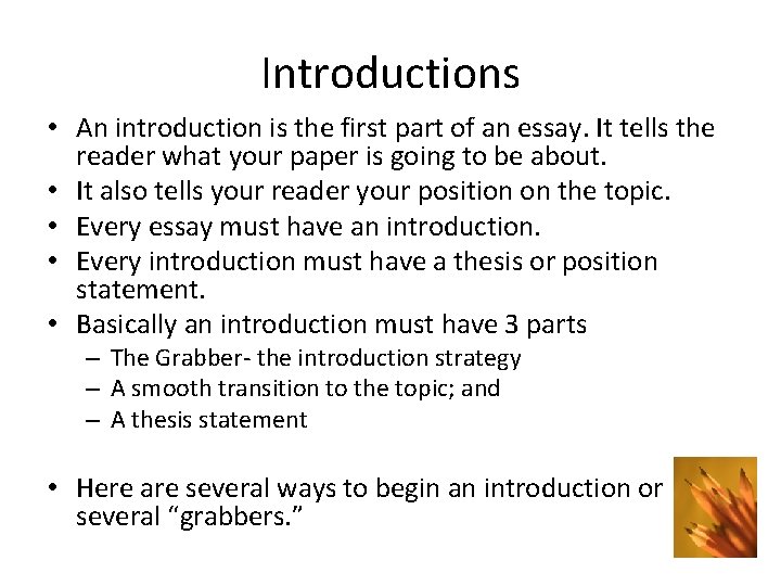 Introductions • An introduction is the first part of an essay. It tells the