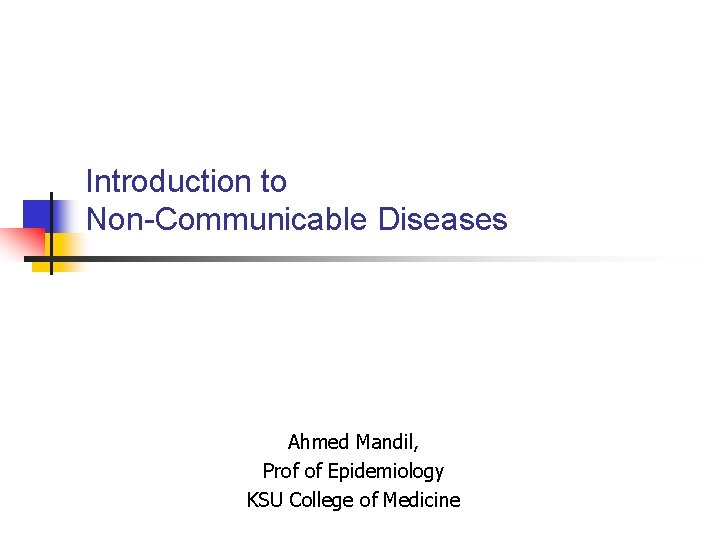  Introduction to Non-Communicable Diseases Ahmed Mandil, Prof of Epidemiology KSU College of Medicine