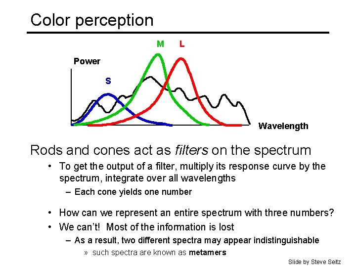 Color perception M L Power S Wavelength Rods and cones act as filters on