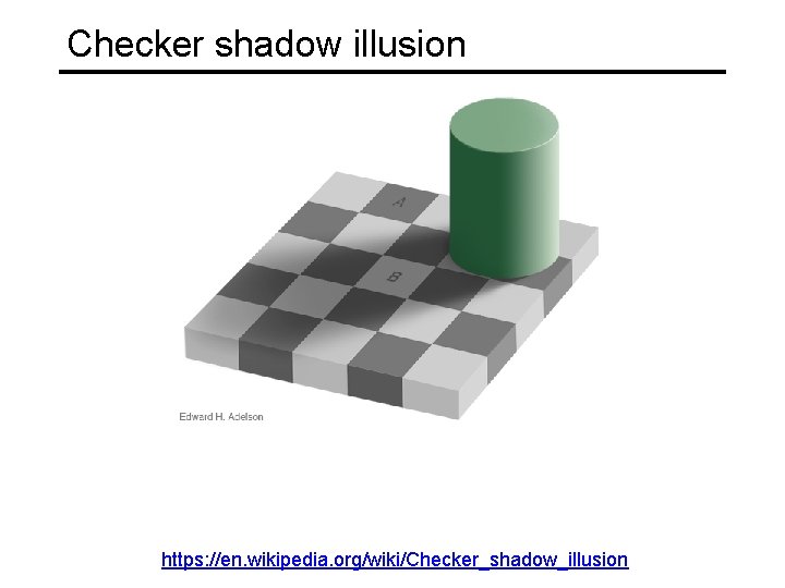 Checker shadow illusion https: //en. wikipedia. org/wiki/Checker_shadow_illusion 