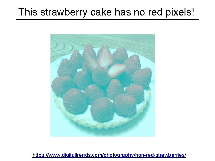 This strawberry cake has no red pixels! https: //www. digitaltrends. com/photography/non-red-strawberries/ 