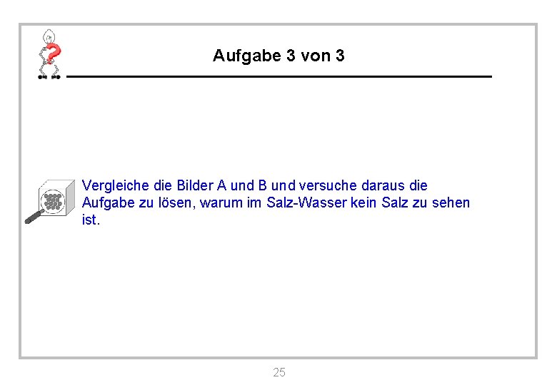 Aufgabe 3 von 3 Vergleiche die Bilder A und B und versuche daraus die Aufgabe 3 von 3 Vergleiche die Bilder A und B und versuche daraus die