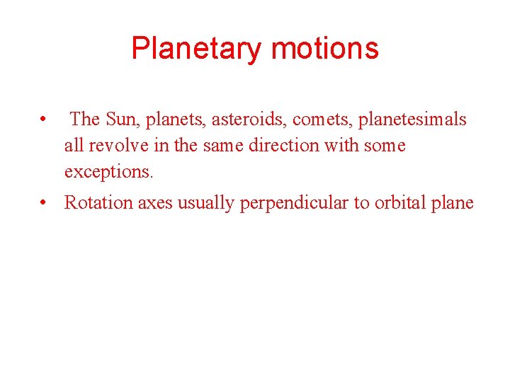 Planetary motions • The Sun, planets, asteroids, comets, planetesimals all revolve in the same