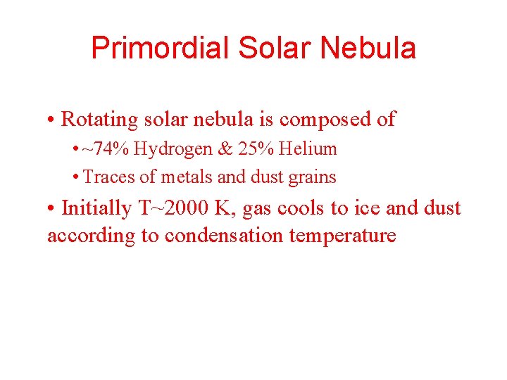 Primordial Solar Nebula • Rotating solar nebula is composed of • ~74% Hydrogen &