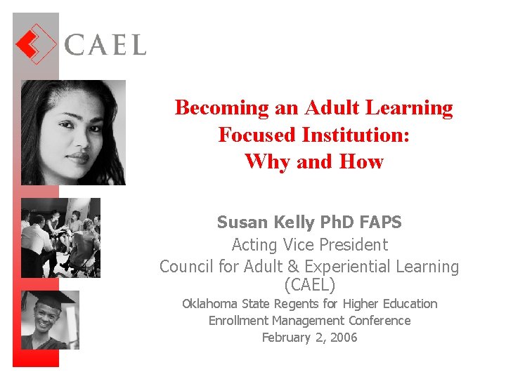 Becoming an Adult Learning Focused Institution: Why and How Susan Kelly Ph. D FAPS