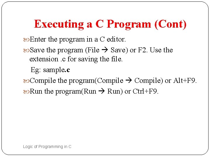 Executing a C Program (Cont) Enter the program in a C editor. Save the Executing a C Program (Cont) Enter the program in a C editor. Save the