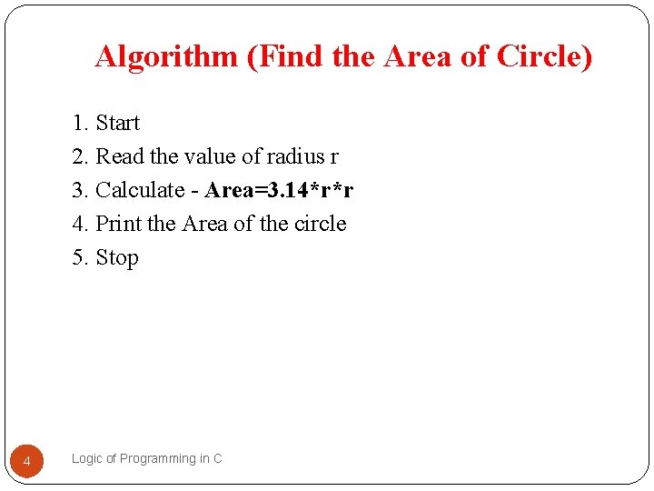 Algorithm (Find the Area of Circle) 1. Start 2. Read the value of radius Algorithm (Find the Area of Circle) 1. Start 2. Read the value of radius