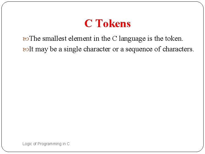 C Tokens The smallest element in the C language is the token. It may C Tokens The smallest element in the C language is the token. It may