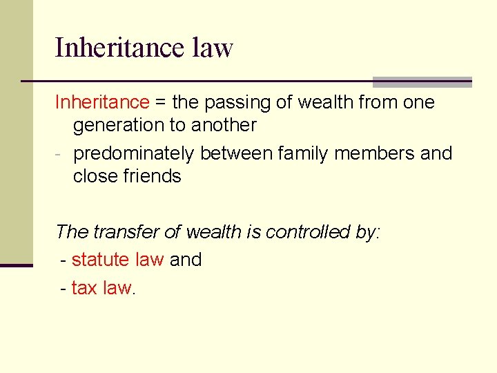 Inheritance law Inheritance = the passing of wealth from one generation to another -