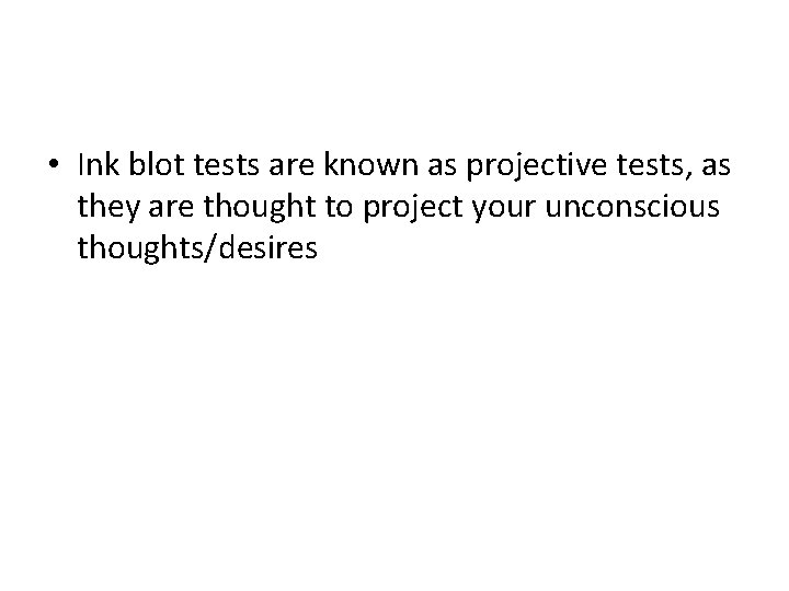  • Ink blot tests are known as projective tests, as they are thought