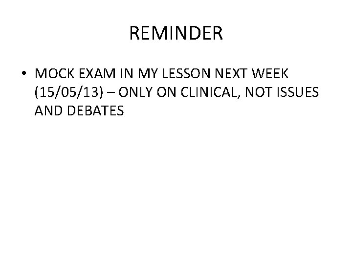 REMINDER • MOCK EXAM IN MY LESSON NEXT WEEK (15/05/13) – ONLY ON CLINICAL,