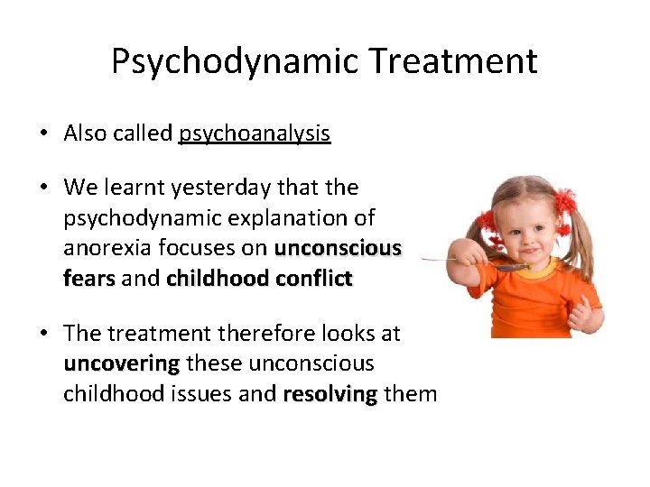 Psychodynamic Treatment • Also called psychoanalysis • We learnt yesterday that the psychodynamic explanation