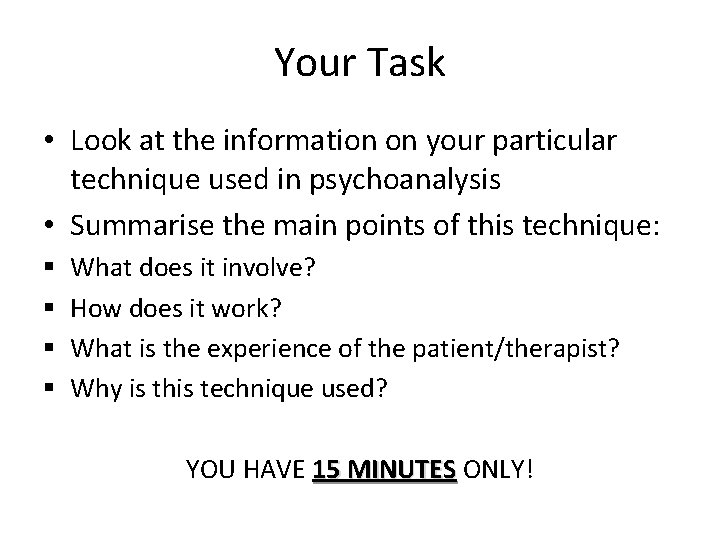 Your Task • Look at the information on your particular technique used in psychoanalysis