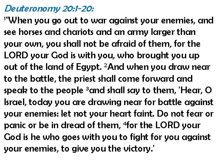 Deuteronomy 20: 1 -20: 1"When you go out to war against your enemies, and