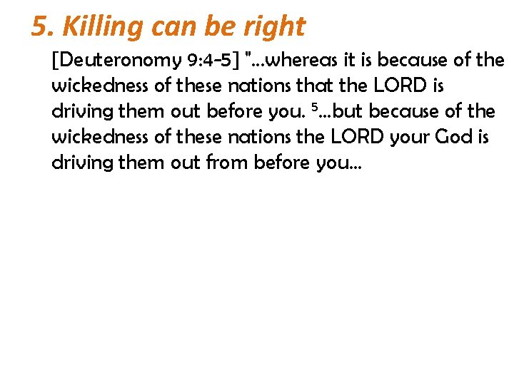 5. Killing can be right [Deuteronomy 9: 4 -5] ". . . whereas it