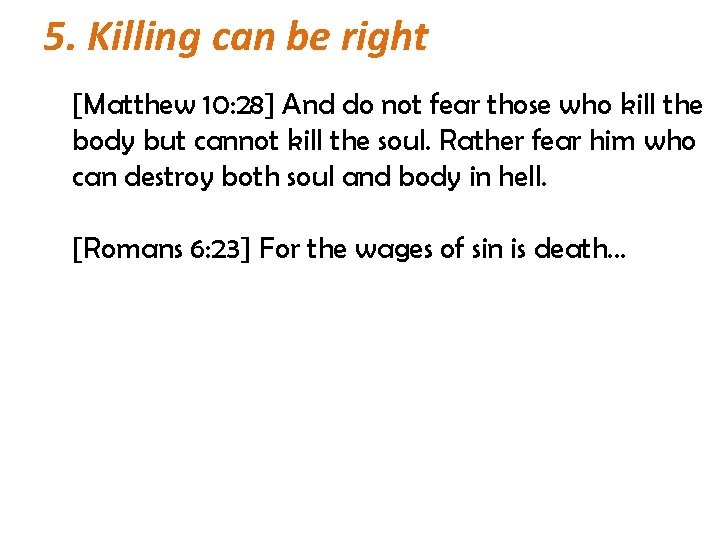 5. Killing can be right [Matthew 10: 28] And do not fear those who