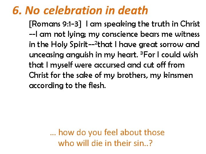 6. No celebration in death [Romans 9: 1 -3] I am speaking the truth