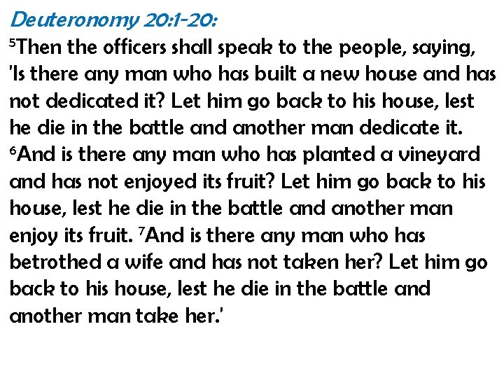 Deuteronomy 20: 1 -20: 5 Then the officers shall speak to the people, saying,