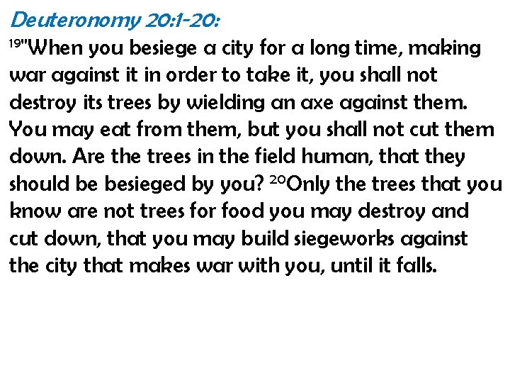 Deuteronomy 20: 1 -20: 19"When you besiege a city for a long time, making