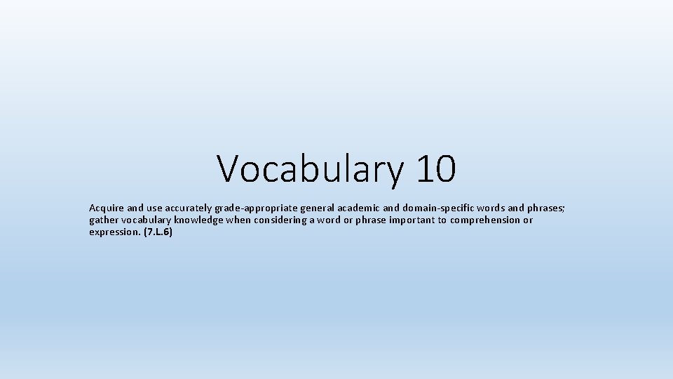 Vocabulary 10 Acquire and use accurately grade-appropriate general academic and domain-specific words and phrases;