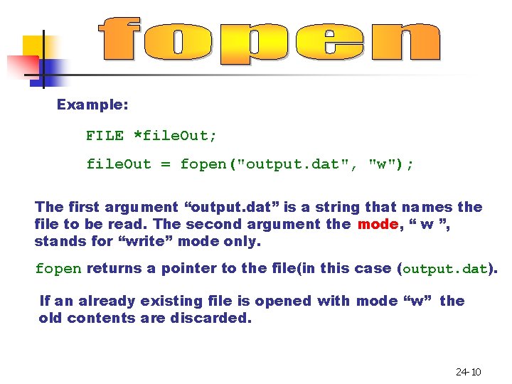 Example: FILE *file. Out; file. Out = fopen("output. dat", "w"); The first argument “output.