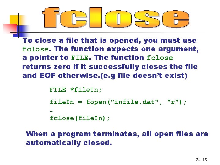 To close a file that is opened, you must use fclose. The function expects