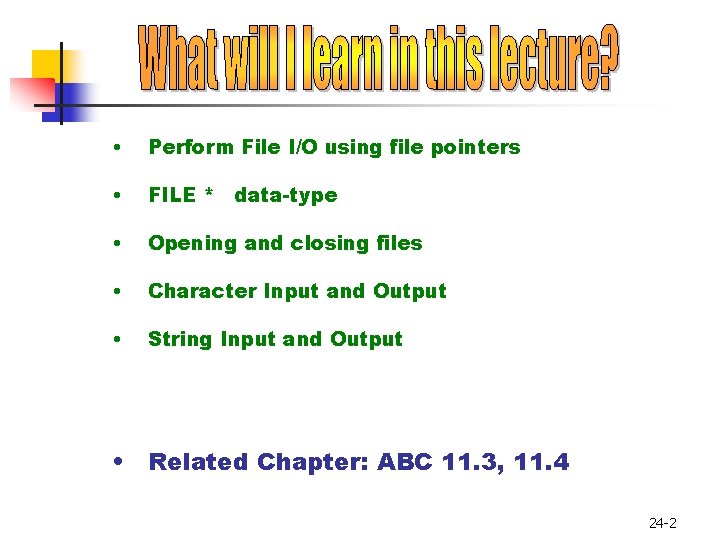  • Perform File I/O using file pointers • FILE * data-type • Opening