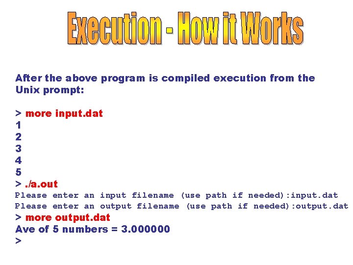 After the above program is compiled execution from the Unix prompt: > more input.