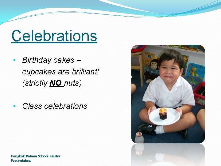 Celebrations • Birthday cakes – cupcakes are brilliant! (strictly NO nuts) • Class celebrations Celebrations • Birthday cakes – cupcakes are brilliant! (strictly NO nuts) • Class celebrations