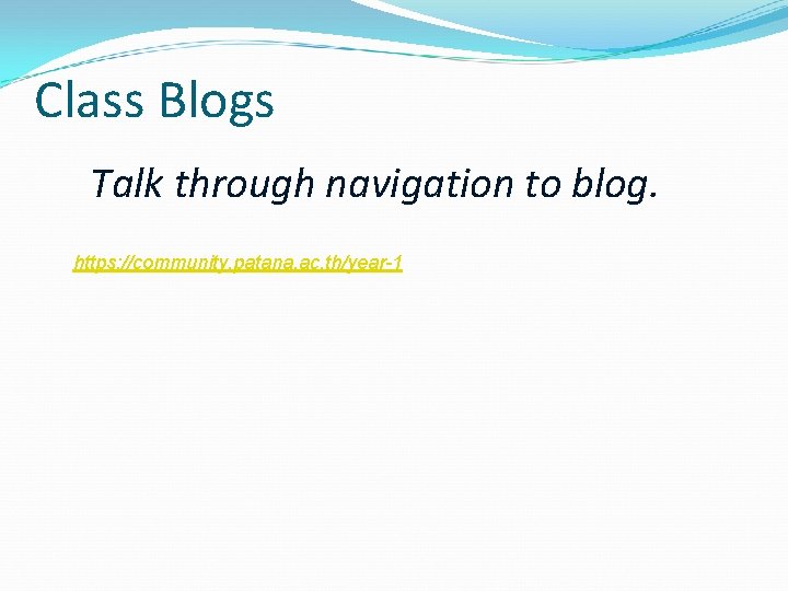 Class Blogs Talk through navigation to blog. https: //community. patana. ac. th/year-1 Class Blogs Talk through navigation to blog. https: //community. patana. ac. th/year-1