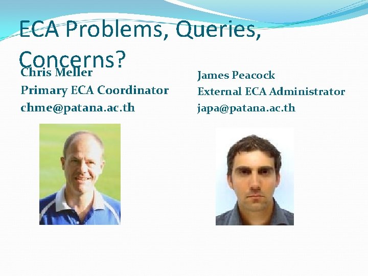 ECA Problems, Queries, Concerns? Chris Meller James Peacock Primary ECA Coordinator chme@patana. ac. th ECA Problems, Queries, Concerns? Chris Meller James Peacock Primary ECA Coordinator chme@patana. ac. th