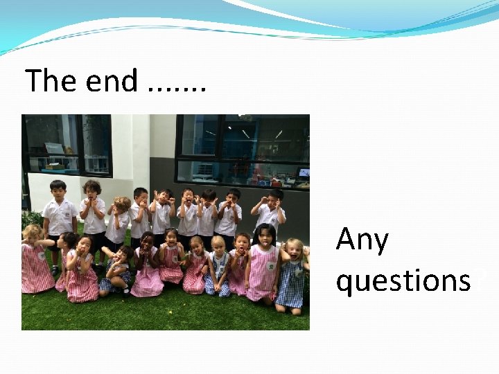 The end. . . . Any questions? The end. . . . Any questions?