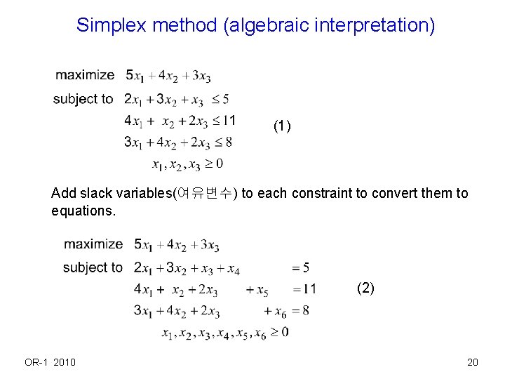 Simplex method (algebraic interpretation) (1) Add slack variables(여유변수) to each constraint to convert them Simplex method (algebraic interpretation) (1) Add slack variables(여유변수) to each constraint to convert them