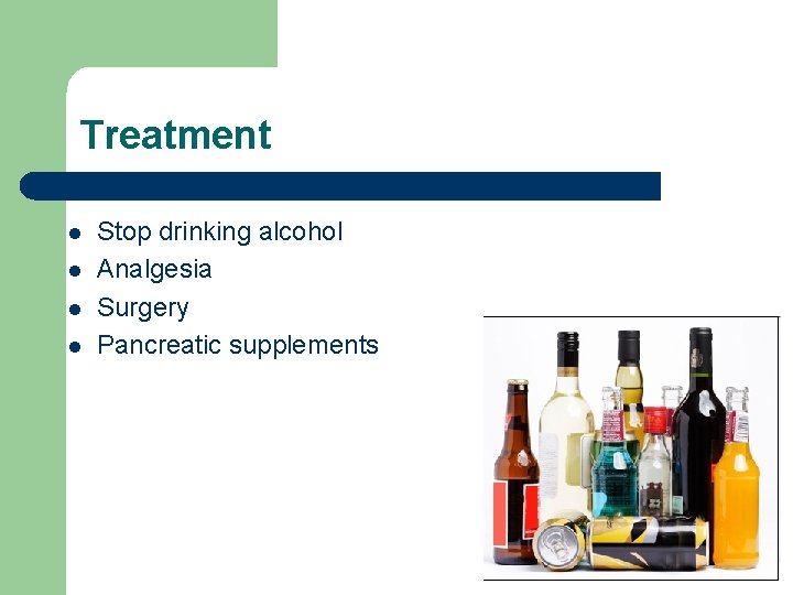 Treatment l l Stop drinking alcohol Analgesia Surgery Pancreatic supplements 