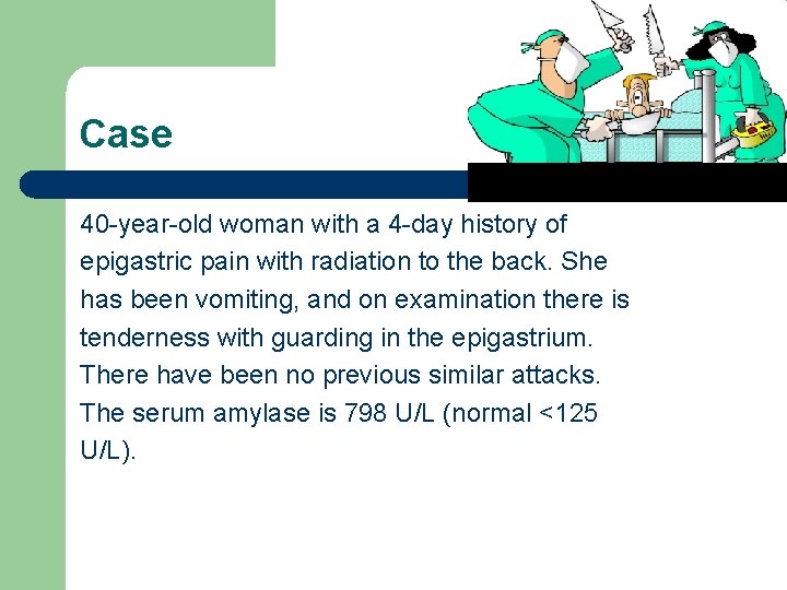 Case 40 -year-old woman with a 4 -day history of epigastric pain with radiation