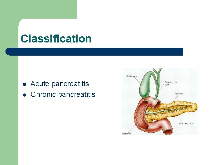 Classification l l Acute pancreatitis Chronic pancreatitis 