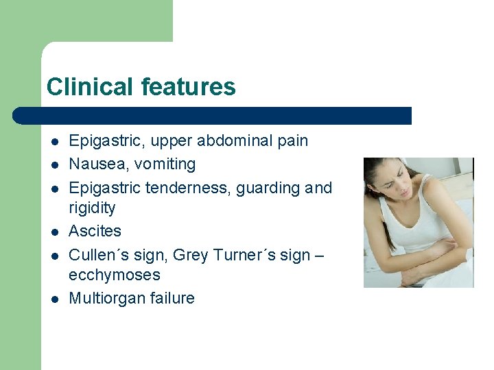 Clinical features l l l Epigastric, upper abdominal pain Nausea, vomiting Epigastric tenderness, guarding