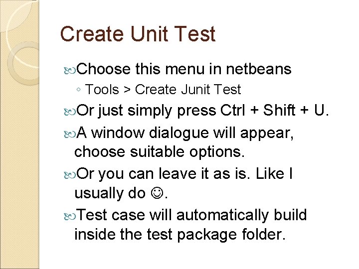 Create Unit Test Choose this menu in netbeans ◦ Tools > Create Junit Test