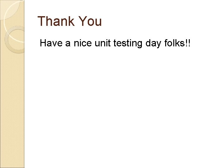 Thank You Have a nice unit testing day folks!! 