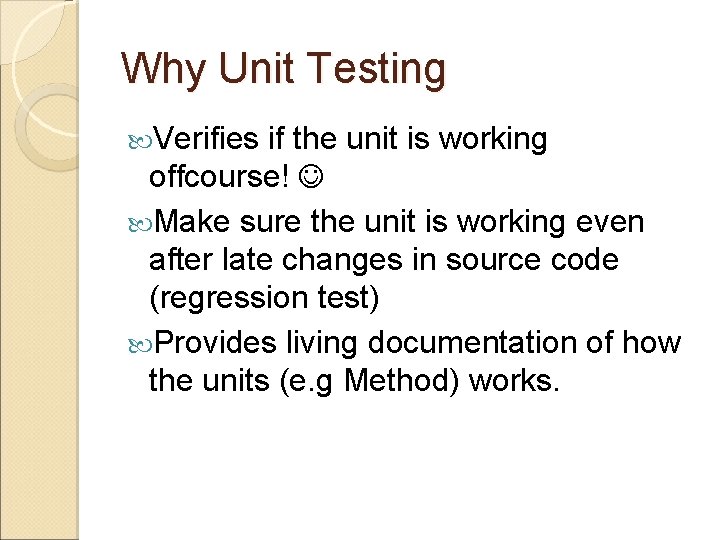 Why Unit Testing Verifies if the unit is working offcourse! Make sure the unit