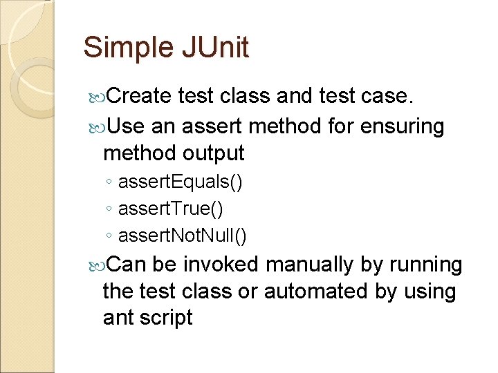 Simple JUnit Create test class and test case. Use an assert method for ensuring