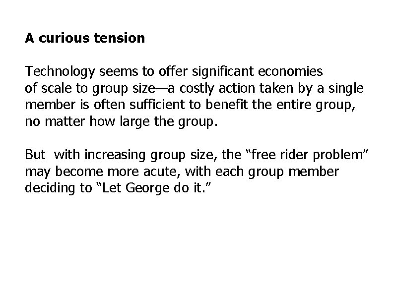 A curious tension Technology seems to offer significant economies of scale to group size—a