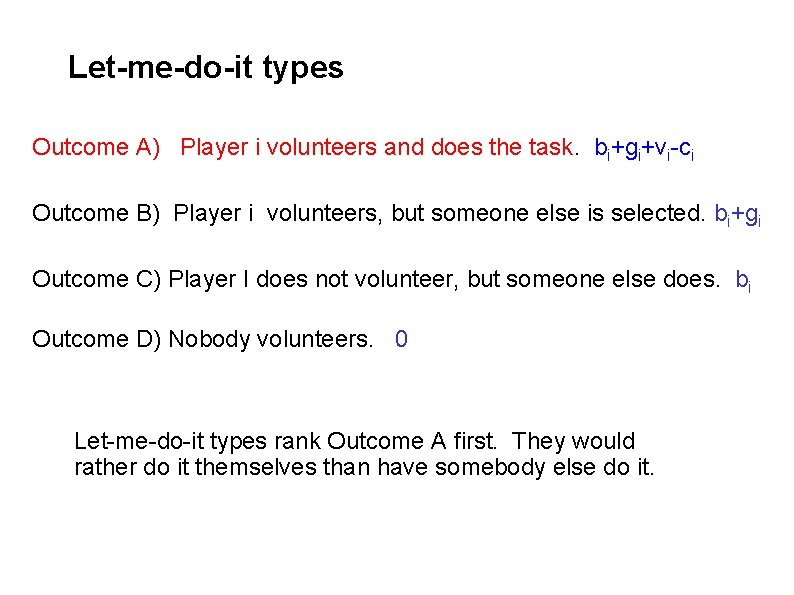 Let-me-do-it types Outcome A) Player i volunteers and does the task. bi+gi+vi-ci Outcome B)