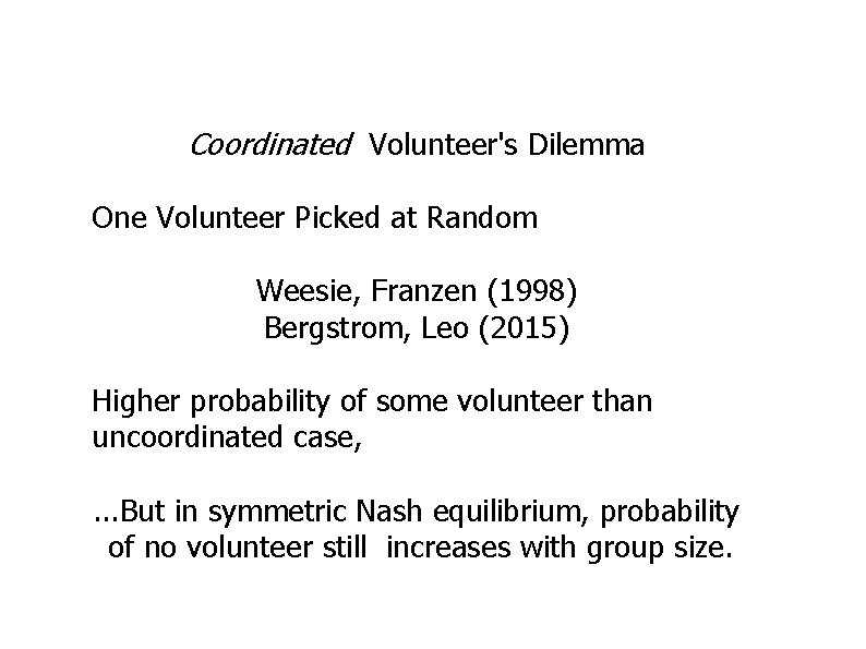 Coordinated Volunteer's Dilemma One Volunteer Picked at Random Weesie, Franzen (1998) Bergstrom, Leo (2015)