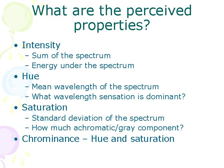 What are the perceived properties? • Intensity – Sum of the spectrum – Energy