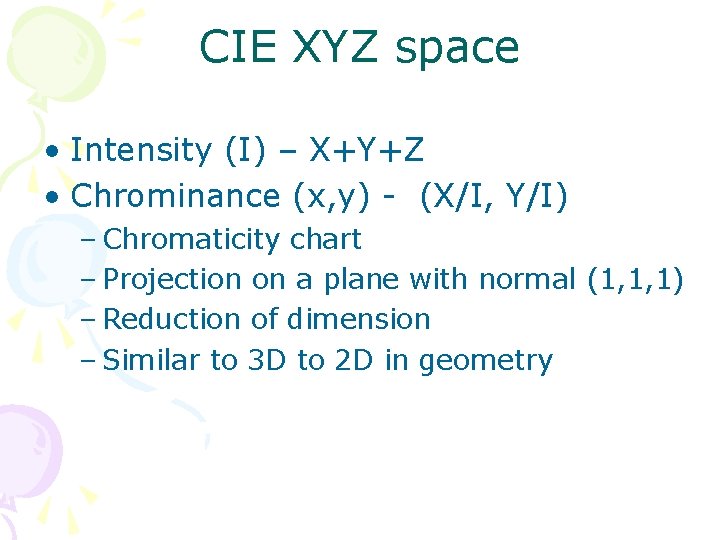 CIE XYZ space • Intensity (I) – X+Y+Z • Chrominance (x, y) - (X/I,
